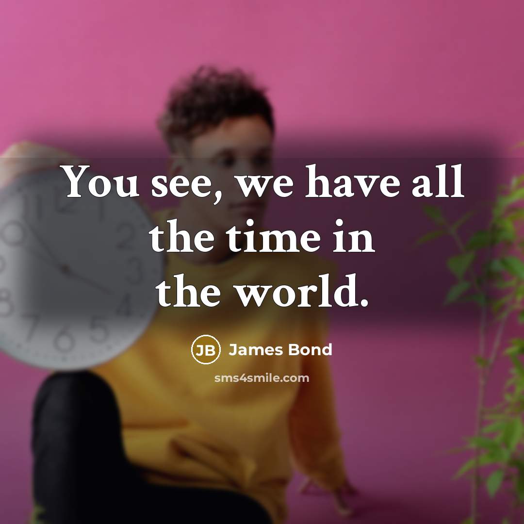 “You see, we have all the time in the world.…” quote by James Bond