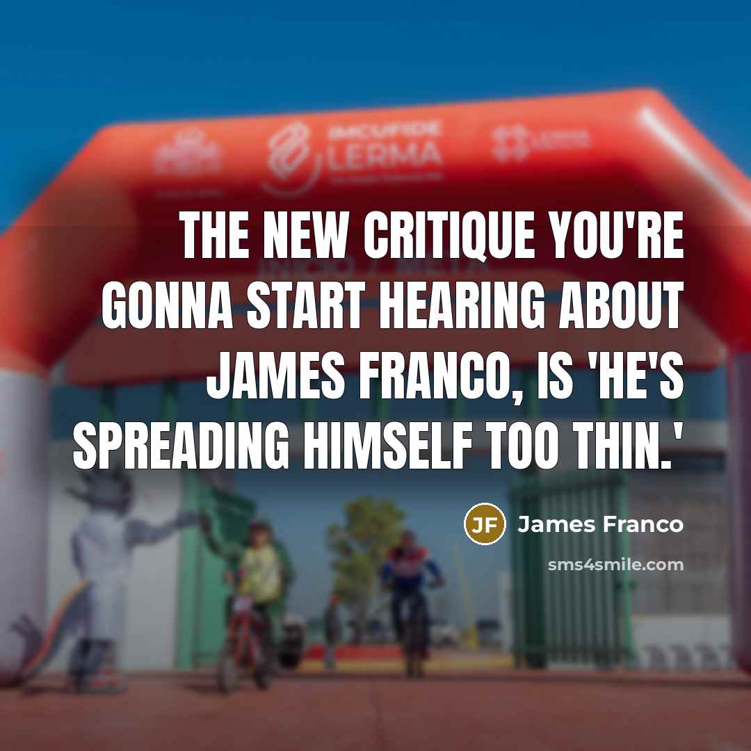 “The new critique you're gonna start hearing about James Franco,…” quote by James Franco