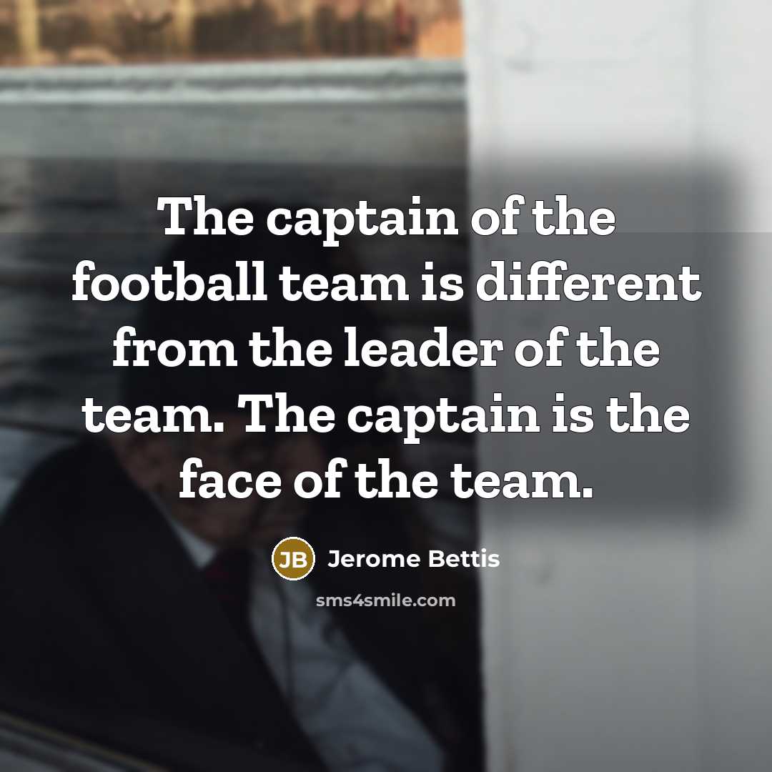 “The captain of the football team is different from the…” quote by Jerome Bettis