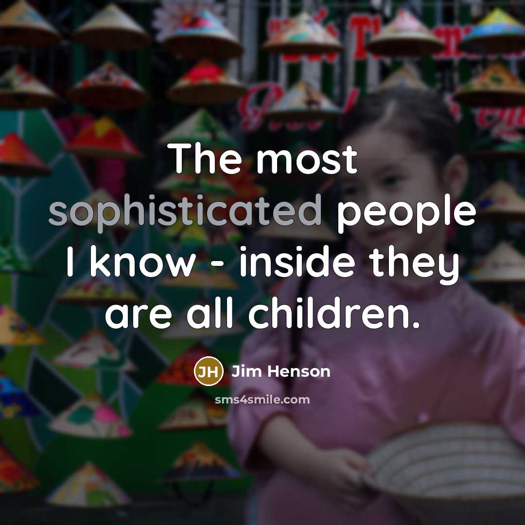 “The most sophisticated people I know - inside they are…” quote by Jim Henson