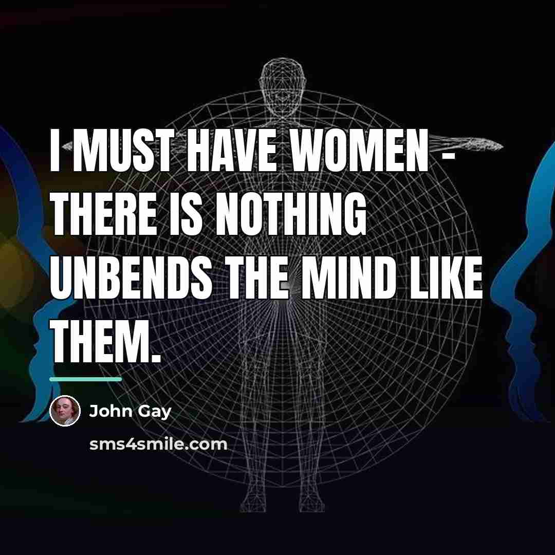 “I must have women - there is nothing unbends the…” quote by John Gay