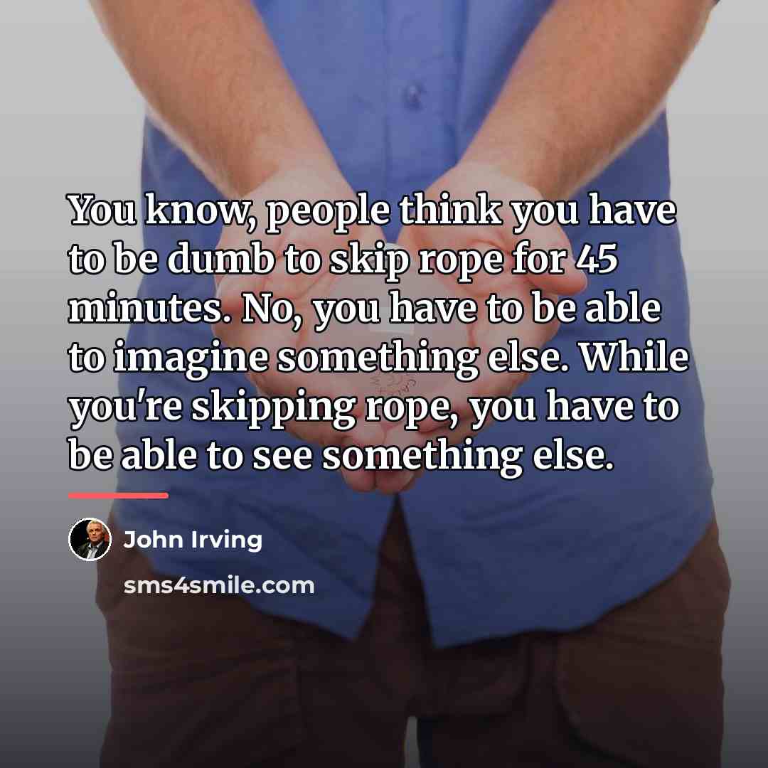 “You know, people think you have to be dumb to…” quote by John Irving