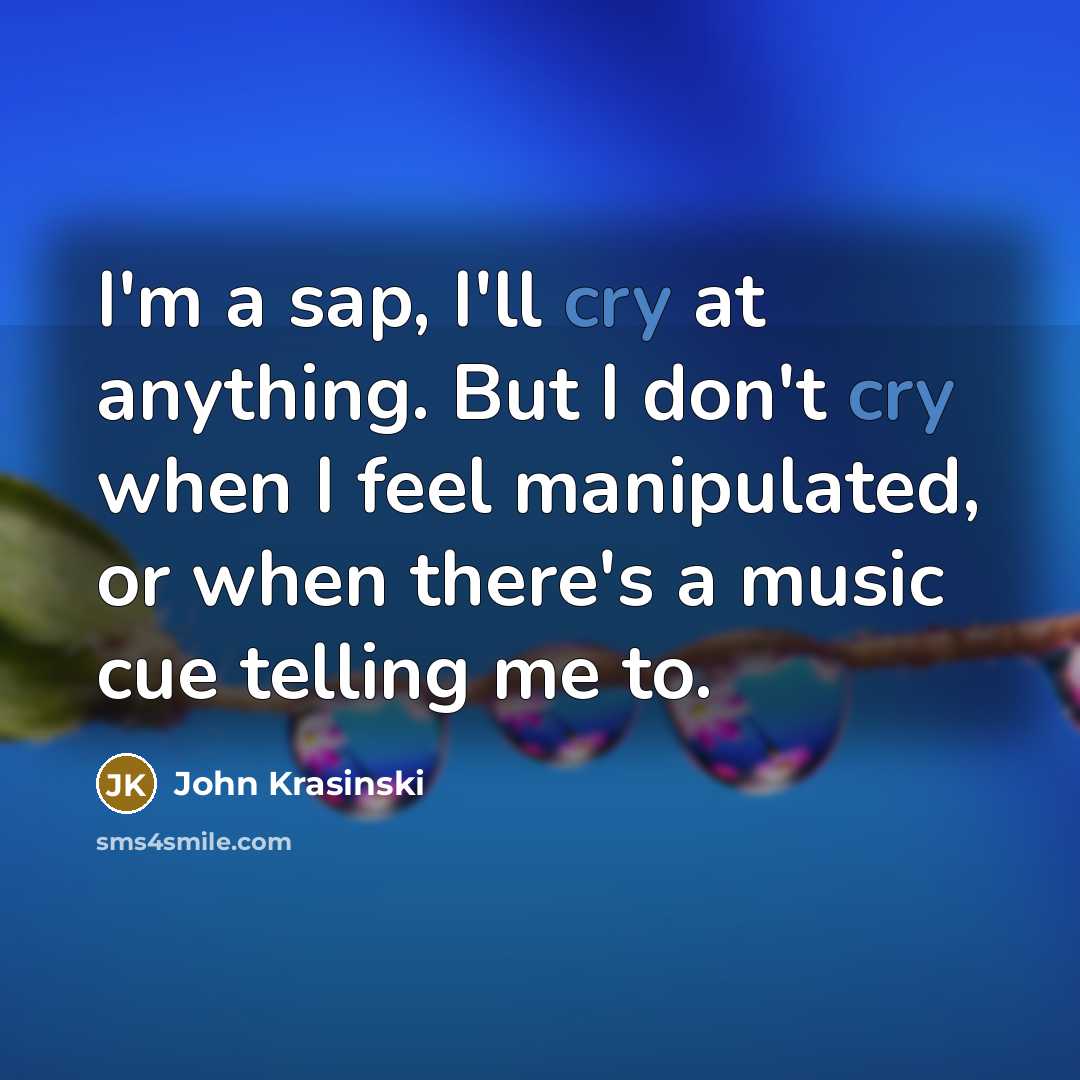 “I'm a sap, I'll cry at anything. But I don't…” quote by John Krasinski