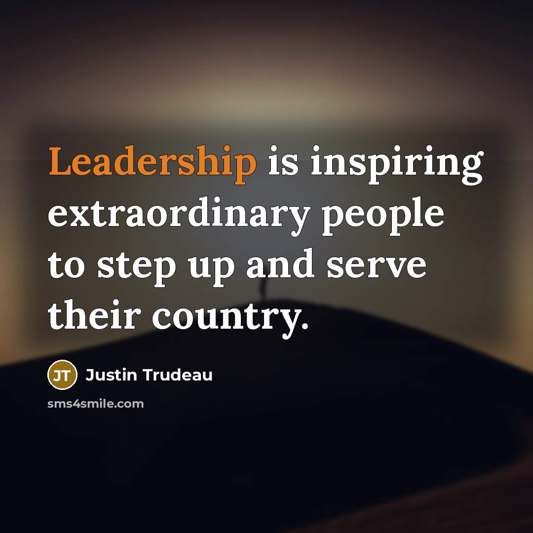 “Leadership is inspiring extraordinary people to step up and serve…” quote by Justin Trudeau