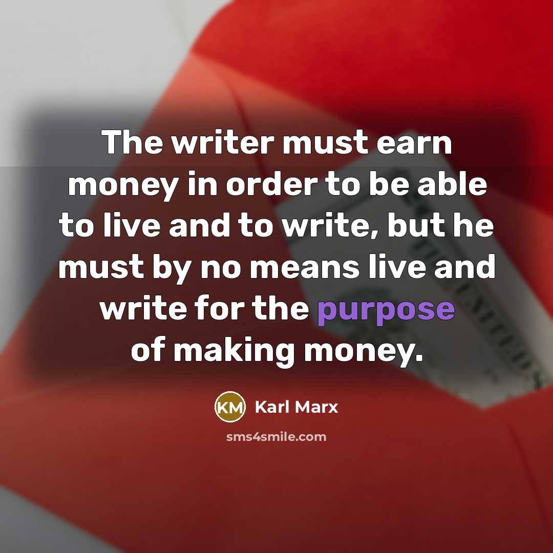 “The writer must earn money in order to be able…” quote by Karl Marx