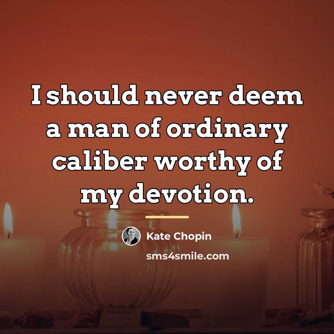 “I should never deem a man of ordinary caliber worthy…” quote by Kate Chopin