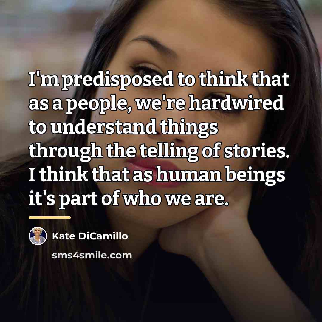“I'm predisposed to think that as a people, we're hardwired…” quote by Kate DiCamillo