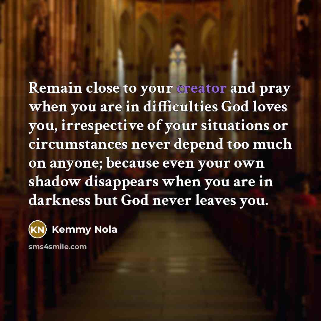 “Remain close to your creator and pray when you are…” quote by Kemmy Nola