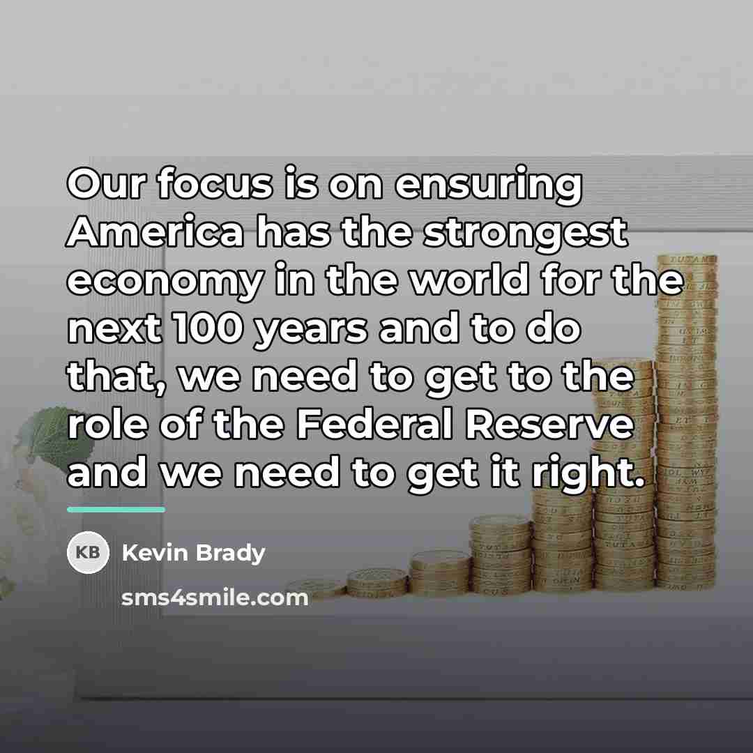 “Our focus is on ensuring America has the strongest economy…” quote by Kevin Brady