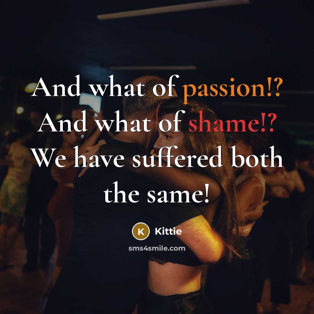 “And what of passion!? And what of shame!? We have…” quote by Kittie
