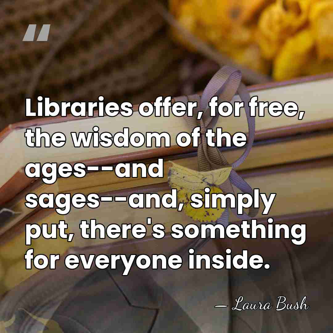 Libraries offer, for free, the wisdom of the ages--and sages--and, simply put,&hellip; - Laura Bush