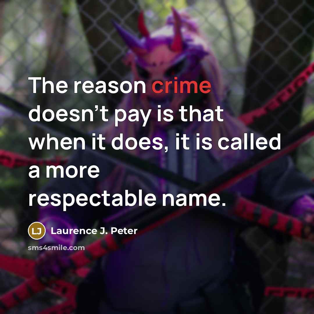 “The reason crime doesn't pay is that when it does,…” quote by Laurence J. Peter