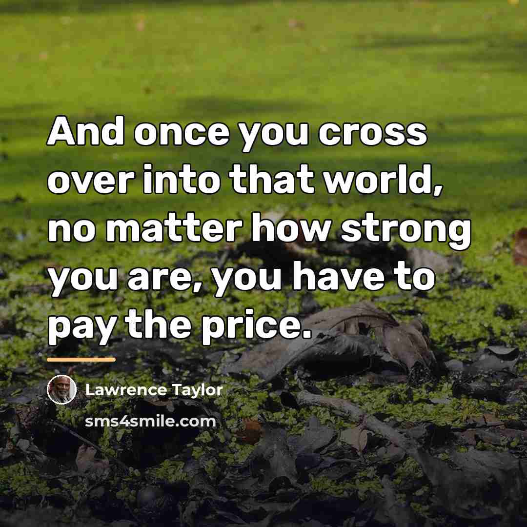 “And once you cross over into that world, no matter…” quote by Lawrence Taylor