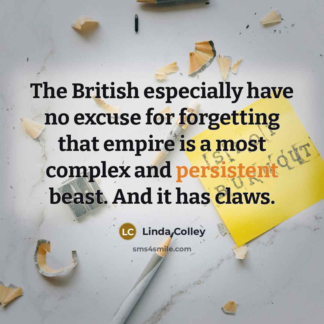 “The British especially have no excuse for forgetting that empire…” quote by Linda Colley