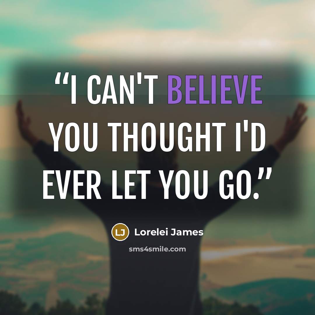 “I can't believe you thought I'd ever let you go.” quote by Lorelei James