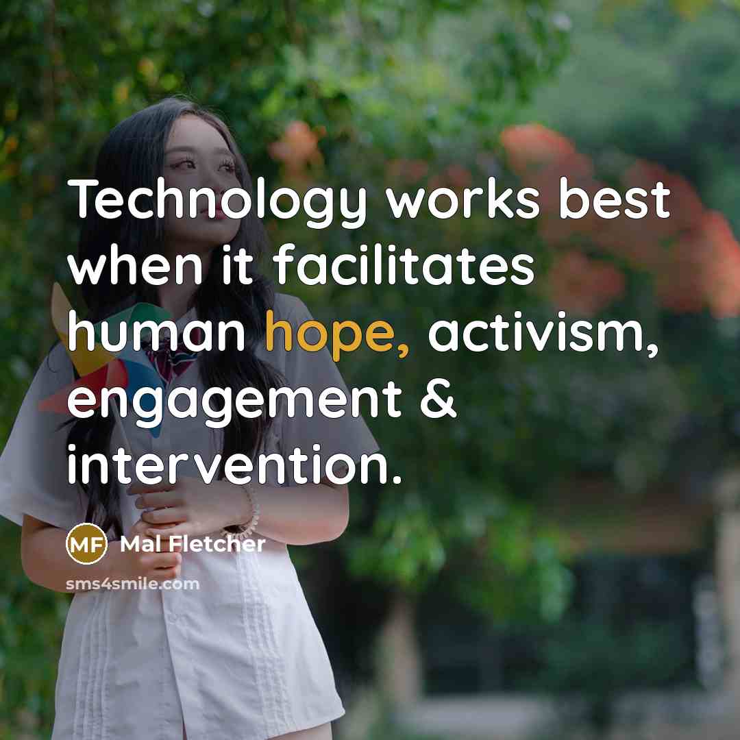 “Technology works best when it facilitates human hope, activism, engagement…” quote by Mal Fletcher