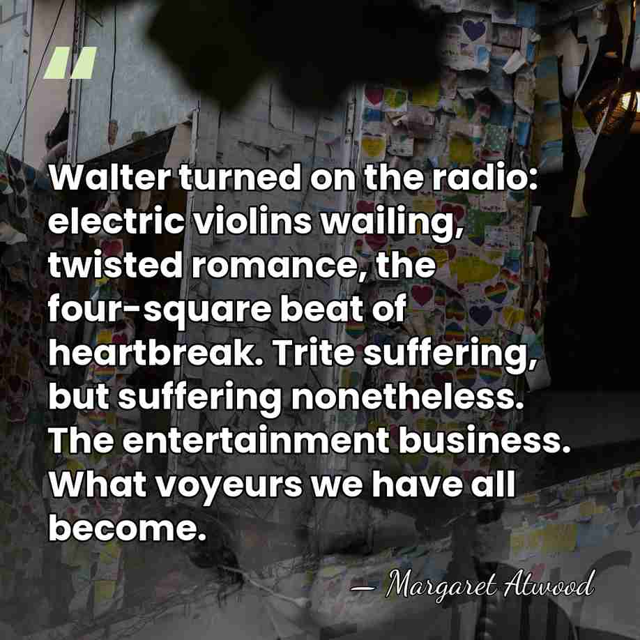 Walter turned on the radio: electric violins wailing, twisted romance, the four-square&hellip; - Margaret Atwood