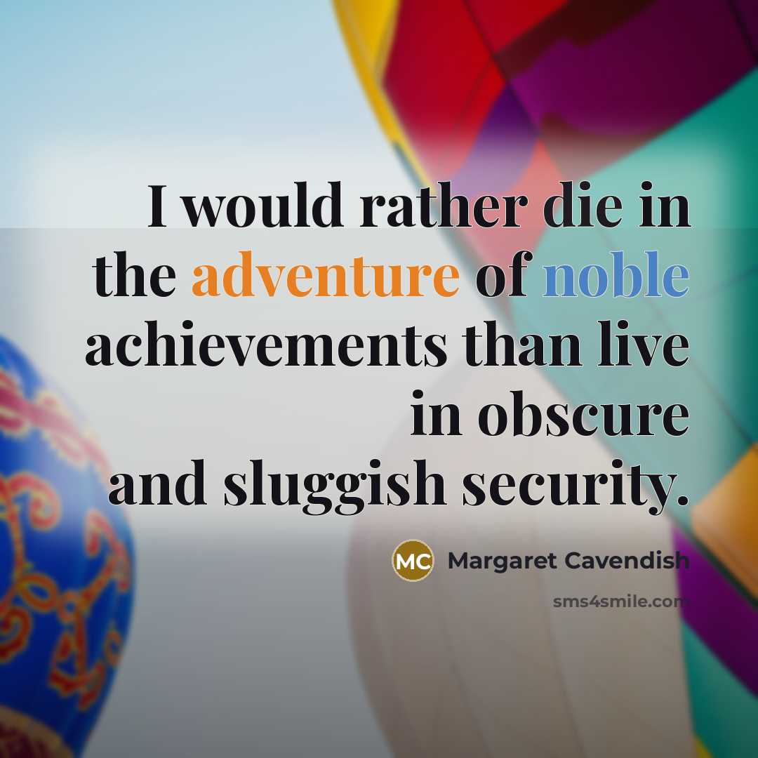 “I would rather die in the adventure of noble achievements…” quote by Margaret Cavendish