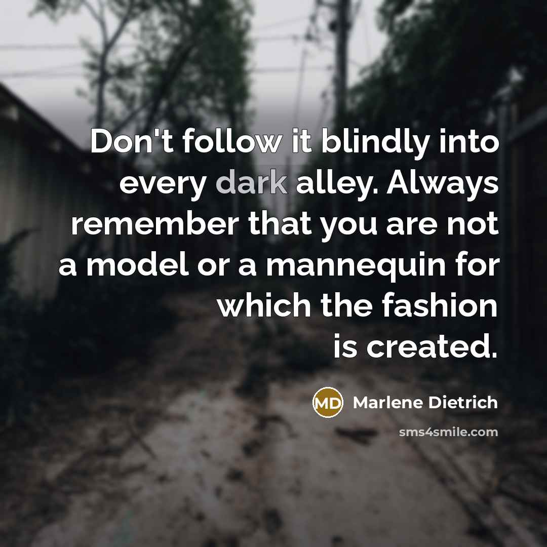 “Don't follow it blindly into every dark alley. Always remember…” quote by Marlene Dietrich
