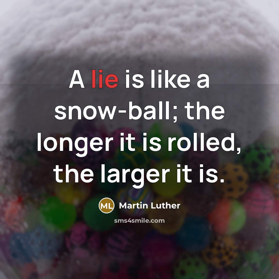 “A lie is like a snow-ball; the longer it is…” quote by Martin Luther