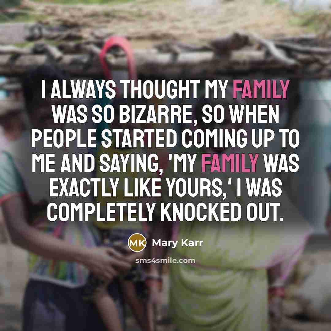 “I always thought my family was so bizarre, so when…” quote by Mary Karr