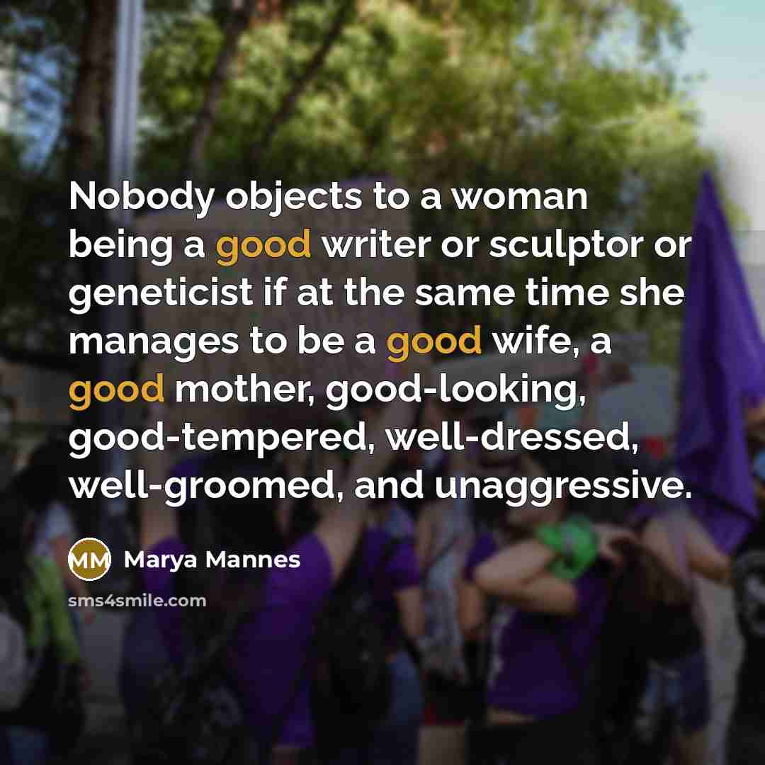 “Nobody objects to a woman being a good writer or…” quote by Marya Mannes