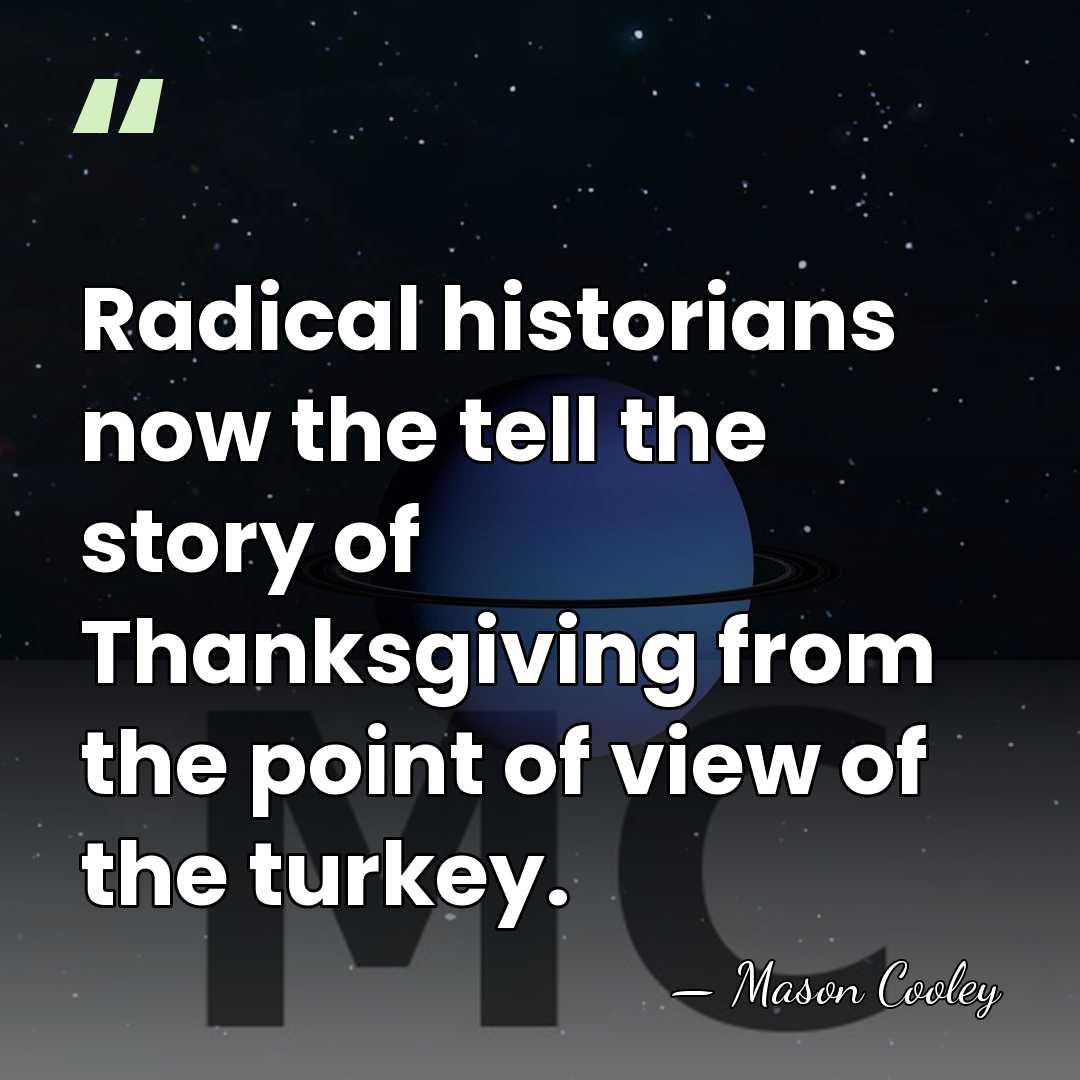 Radical historians now the tell the story of Thanksgiving from the point&hellip; - Mason Cooley