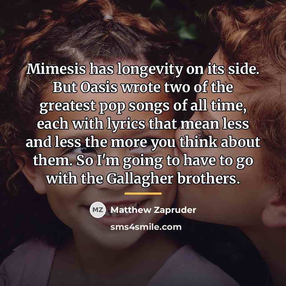 “Mimesis has longevity on its side. But Oasis wrote two…” quote by Matthew Zapruder