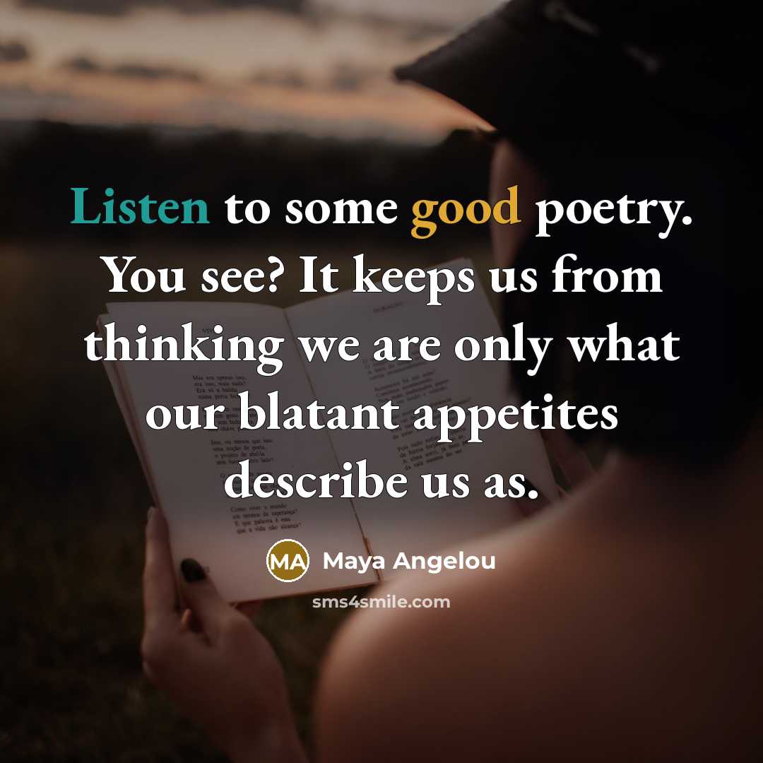 “Listen to some good poetry. You see? It keeps us…” quote by Maya Angelou