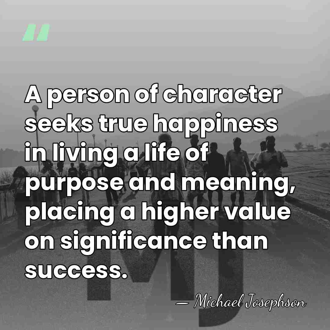 A person of character seeks true happiness in living a life of&hellip; - Michael Josephson