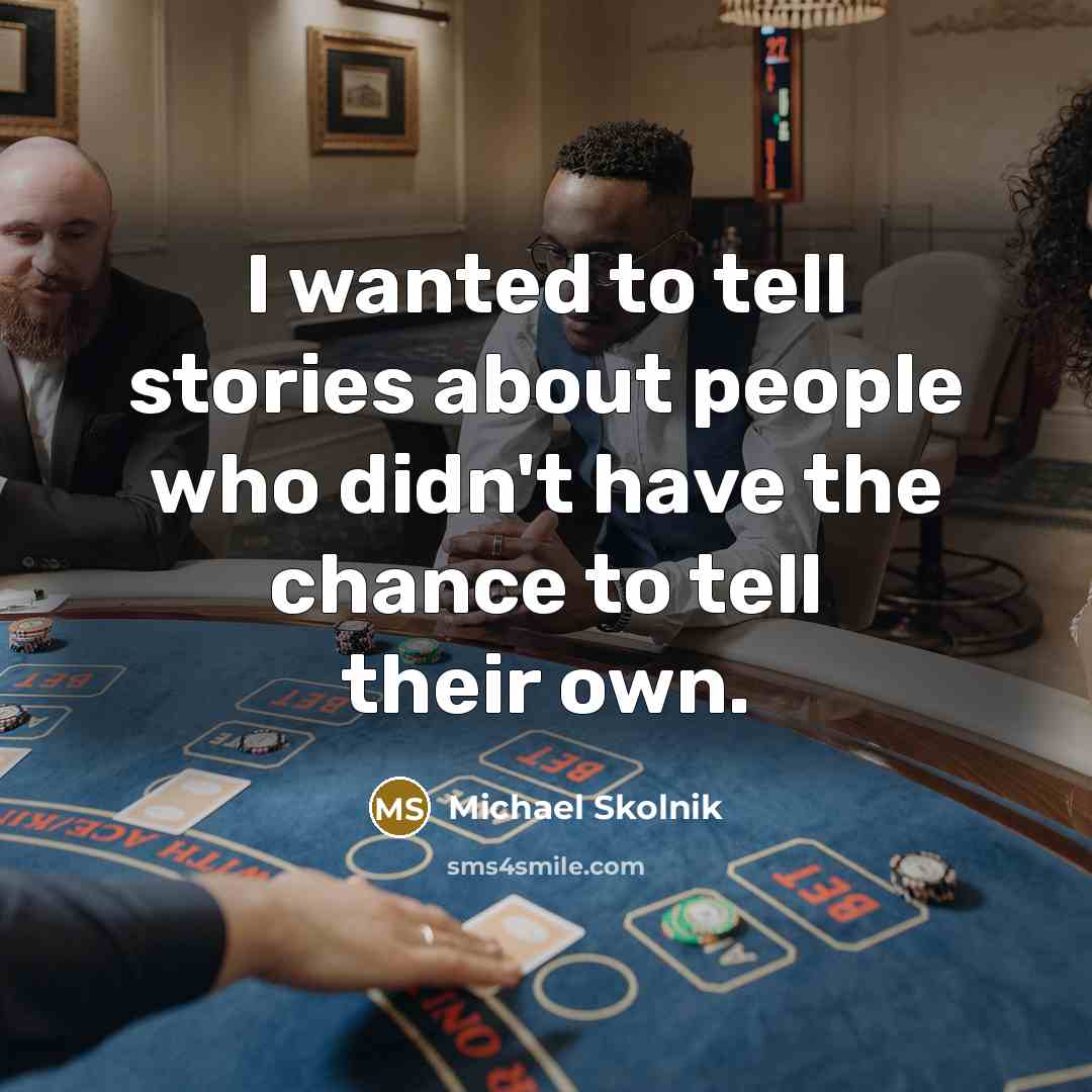 “I wanted to tell stories about people who didn't have…” quote by Michael Skolnik