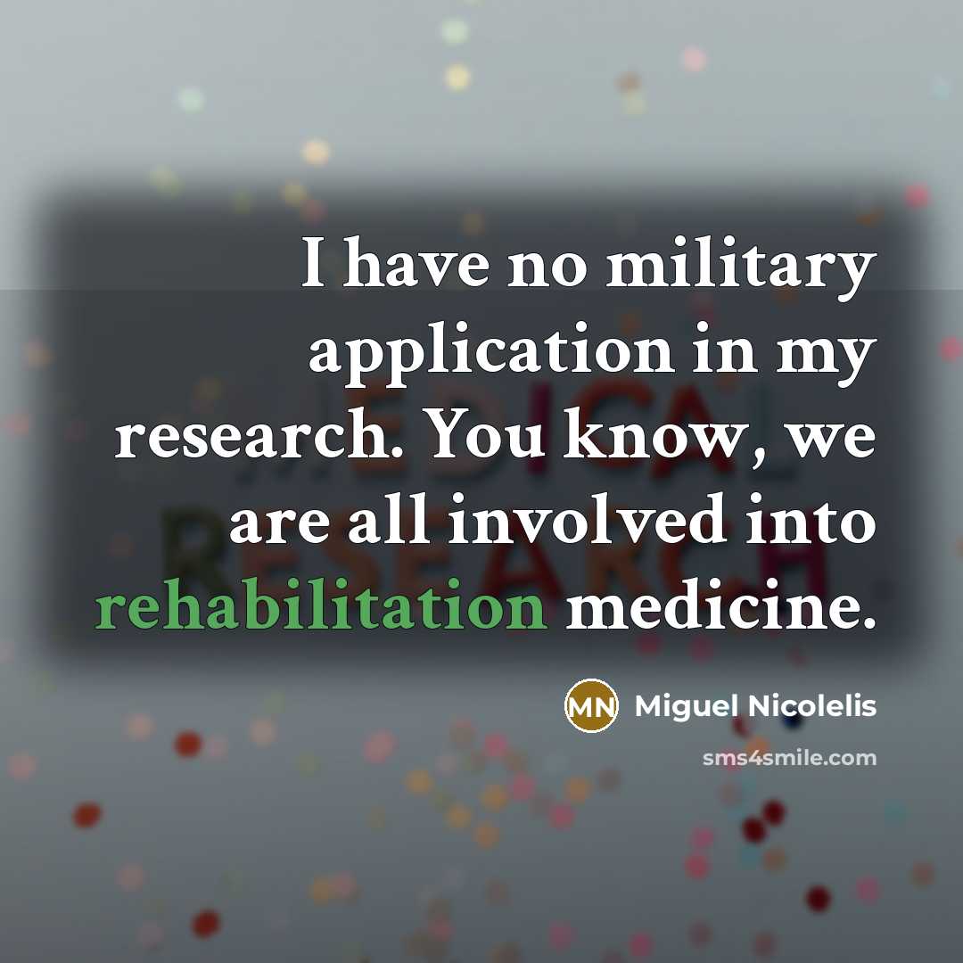“I have no military application in my research. You know,…” quote by Miguel Nicolelis