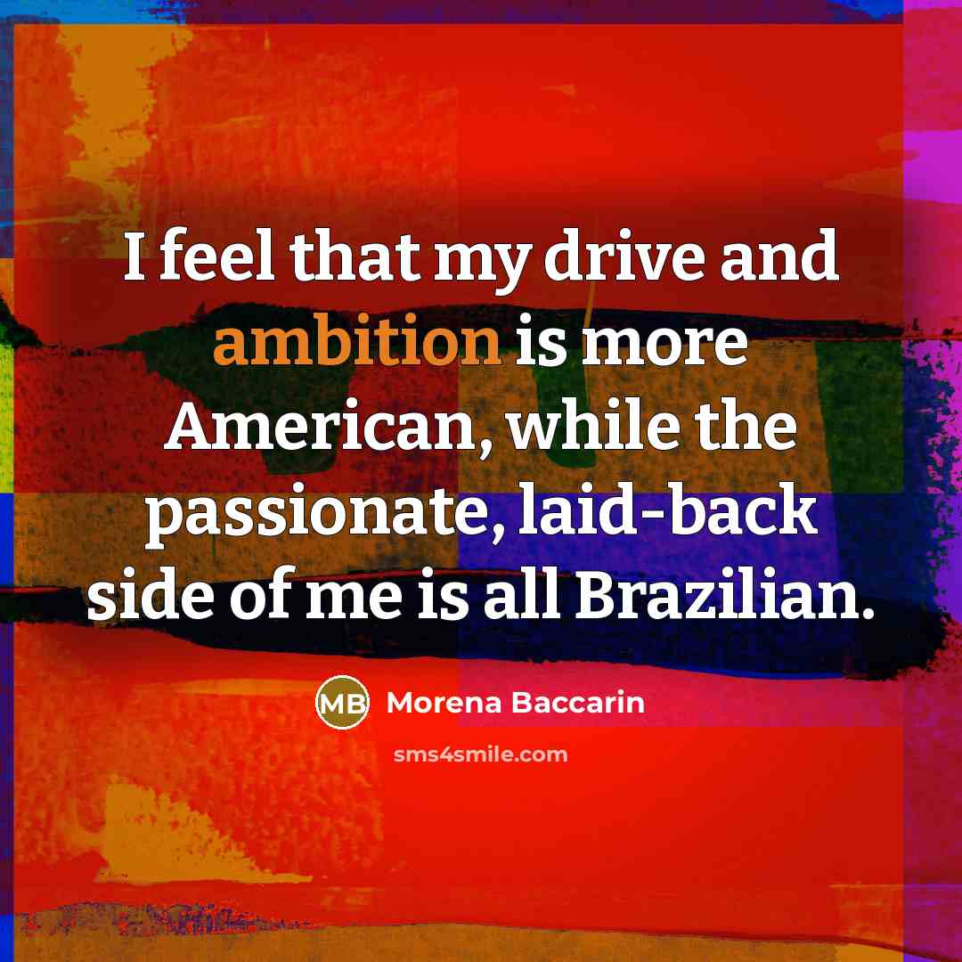 “I feel that my drive and ambition is more American,…” quote by Morena Baccarin