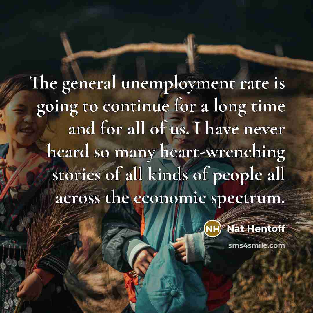 “The general unemployment rate is going to continue for a…” quote by Nat Hentoff