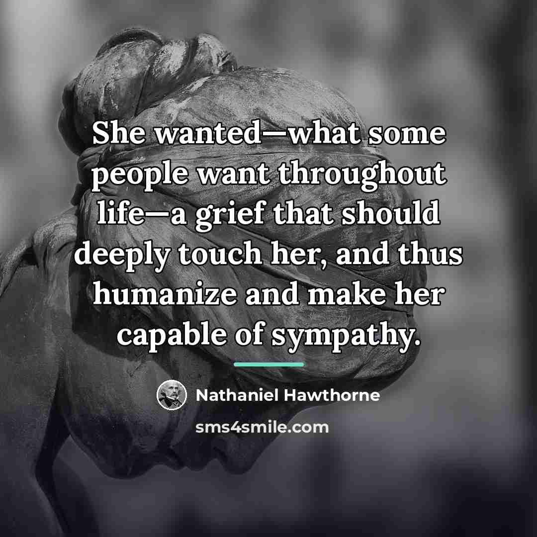 “She wanted—what some people want throughout life—a grief that should…” quote by Nathaniel Hawthorne