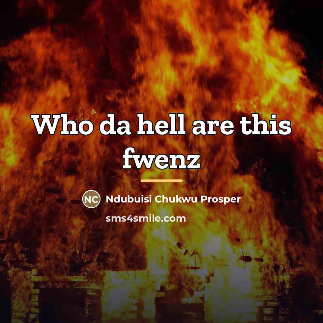“Who da hell are this fwenz…” quote by Ndubuisi Chukwu Prosper