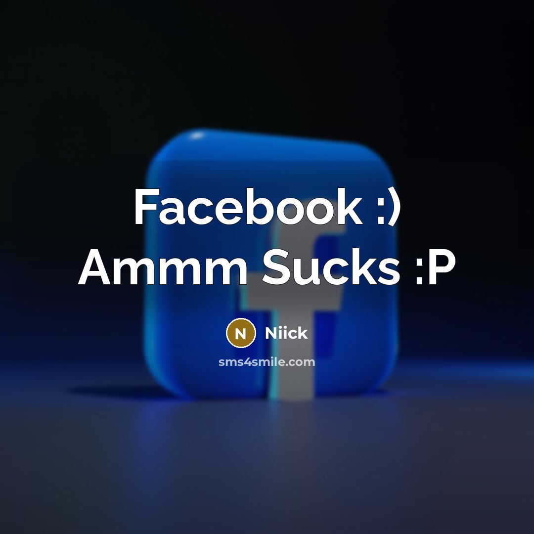 “Facebook :) Ammm Sucks :P…” quote by Niick