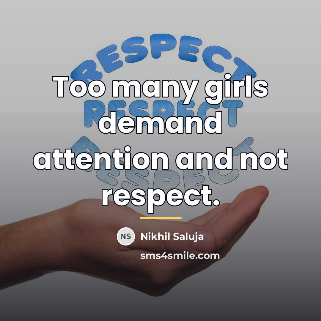 “Too many girls demand attention and not respect.…” quote by Nikhil Saluja