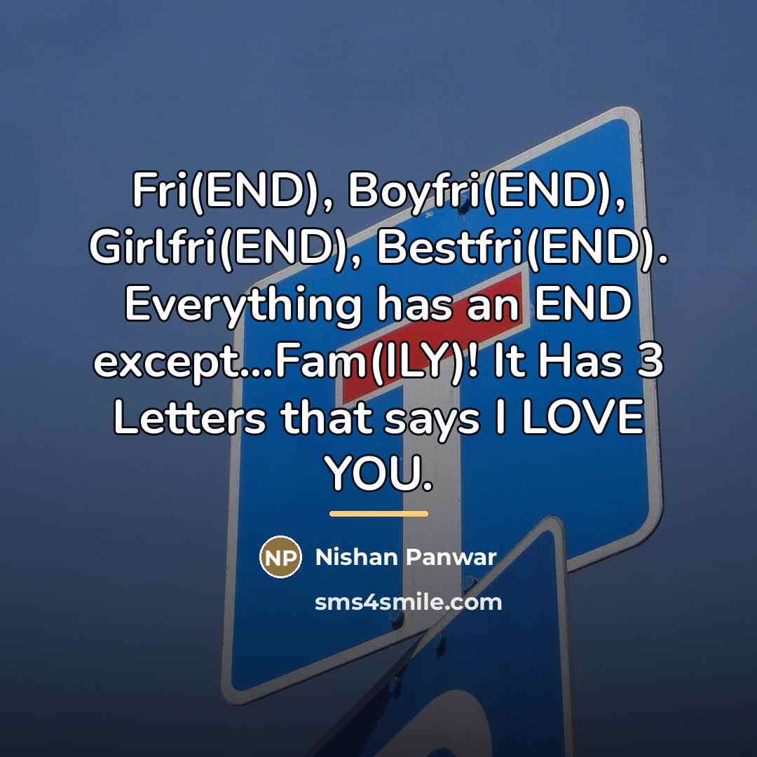 “Fri(END), Boyfri(END), Girlfri(END), Bestfri(END). Everything has an END except...Fam(ILY)! It…” quote by Nishan Panwar