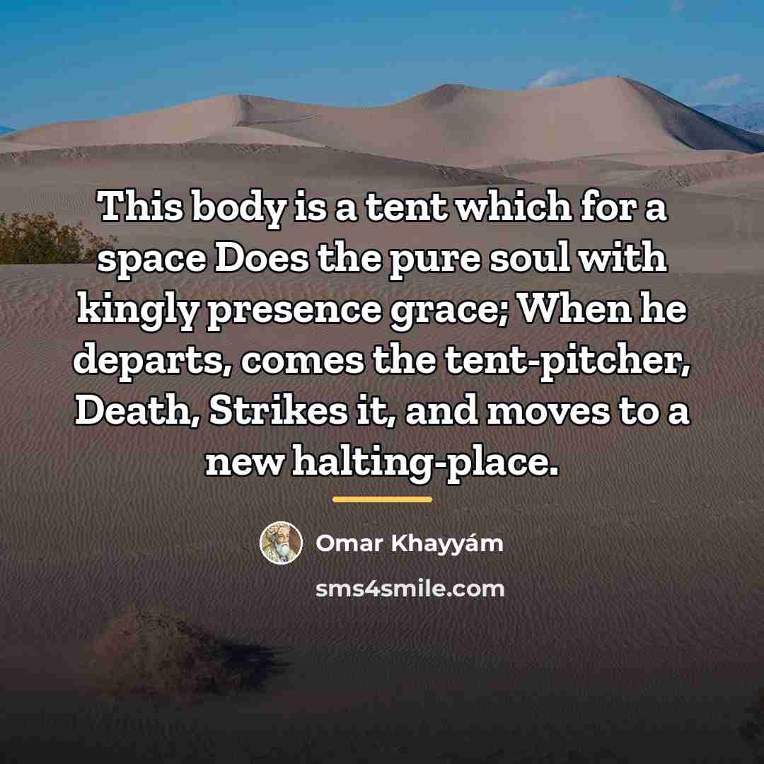 “This body is a tent which for a space Does…” quote by Omar Khayyam