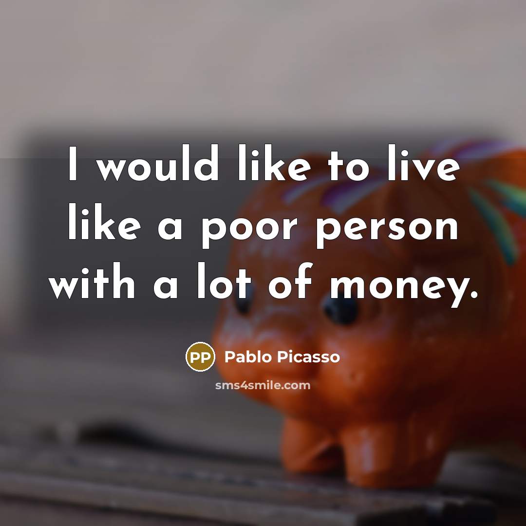 “I would like to live like a poor person with…” quote by Pablo Picasso