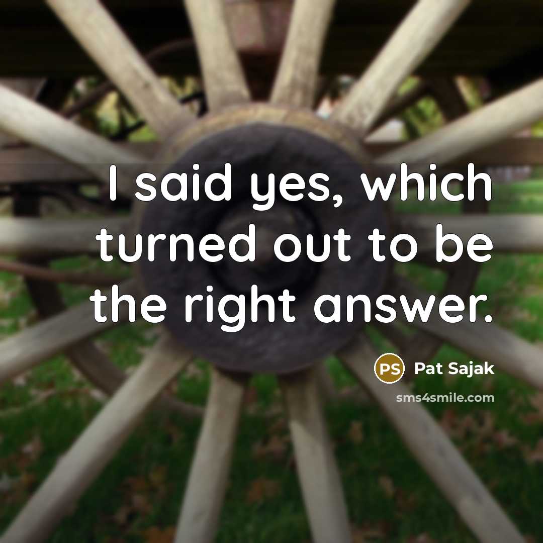 “I said yes, which turned out to be the right…” quote by Pat Sajak