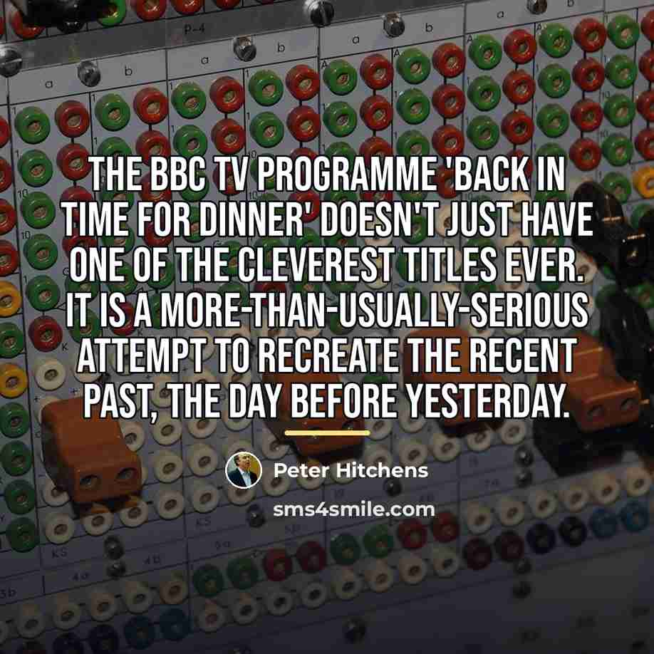 “The BBC TV programme 'Back In Time For Dinner' doesn't…” quote by Peter Hitchens