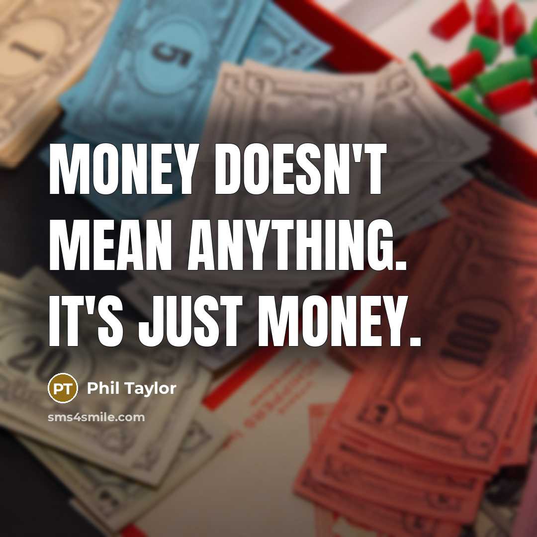 “Money doesn't mean anything. It's just money.…” quote by Phil Taylor