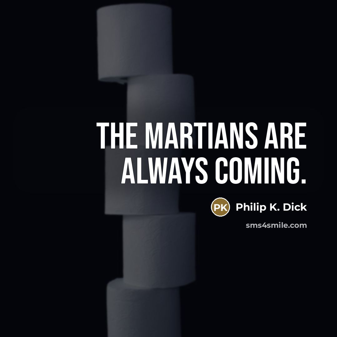 “The Martians are always coming.…” quote by Philip K. Dick