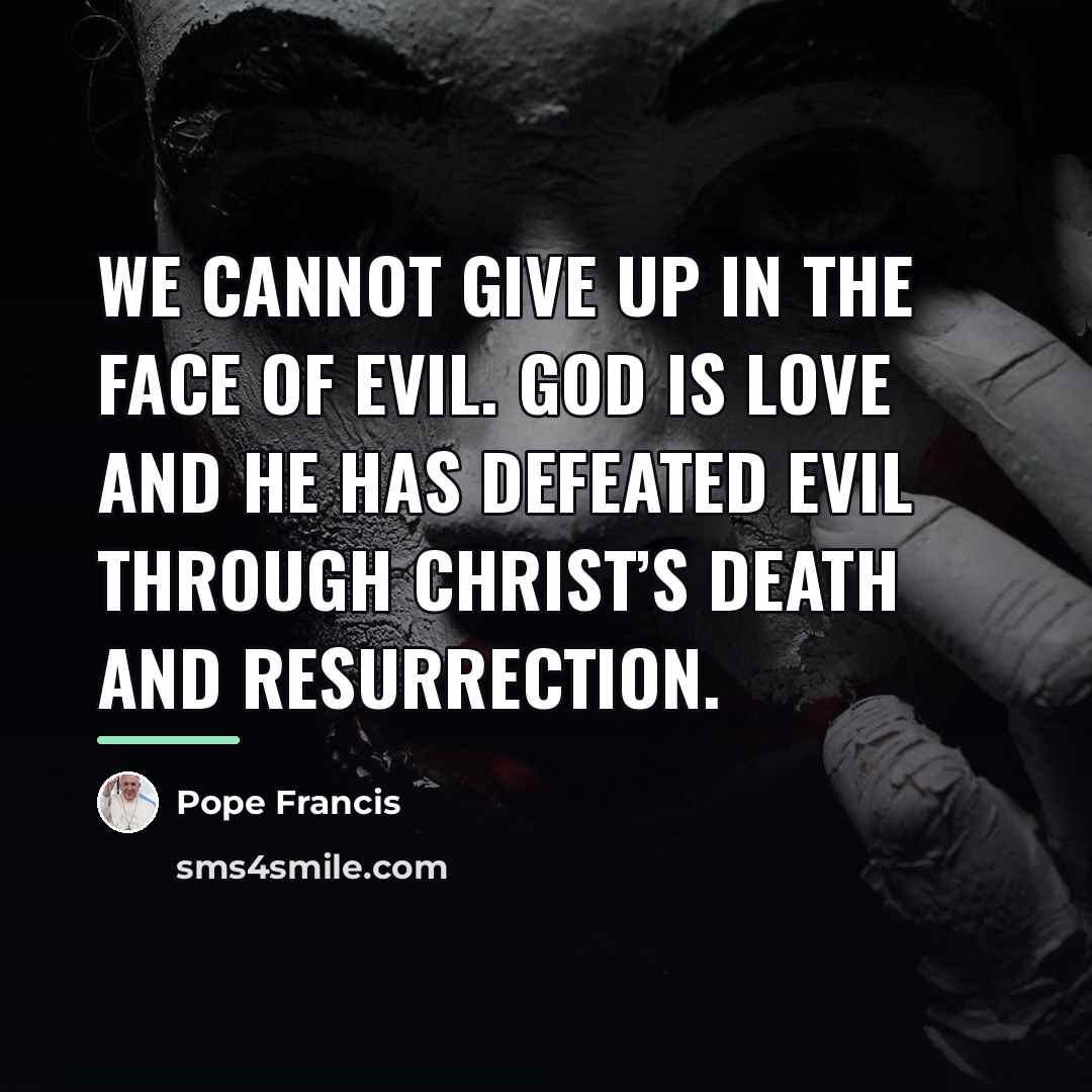 “We cannot give up in the face of evil. God…” quote by Pope Francis