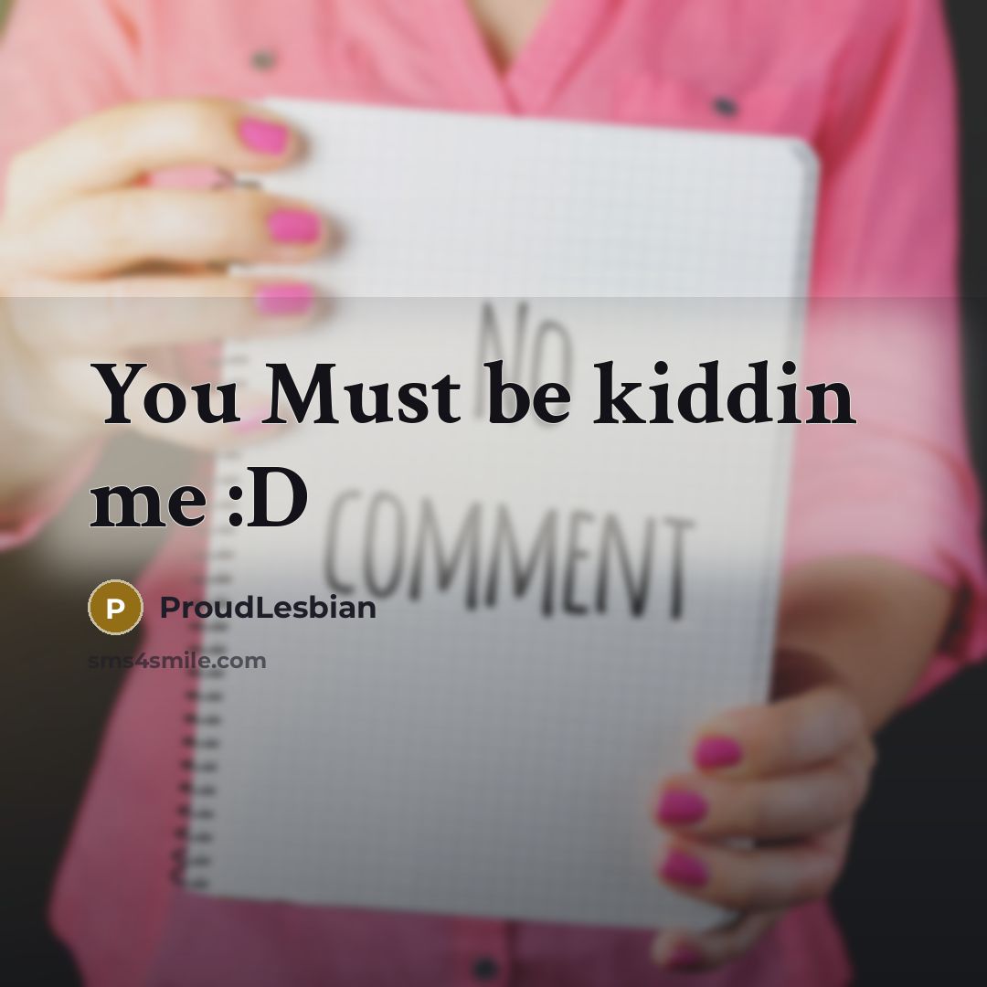 “You Must be kiddin me :D” quote by ProudLesbian