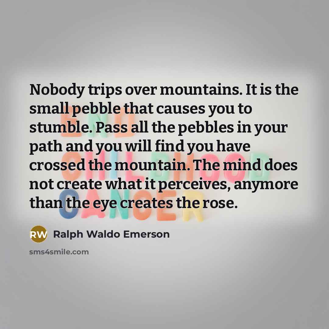 “Nobody trips over mountains. It is the small pebble that…” quote by Ralph Waldo Emerson