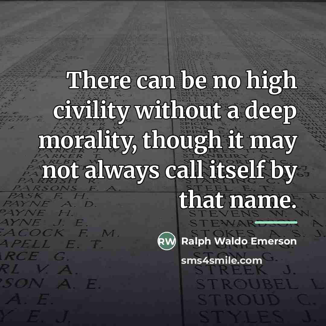 “There can be no high civility without a deep morality,…” quote by Ralph Waldo Emerson