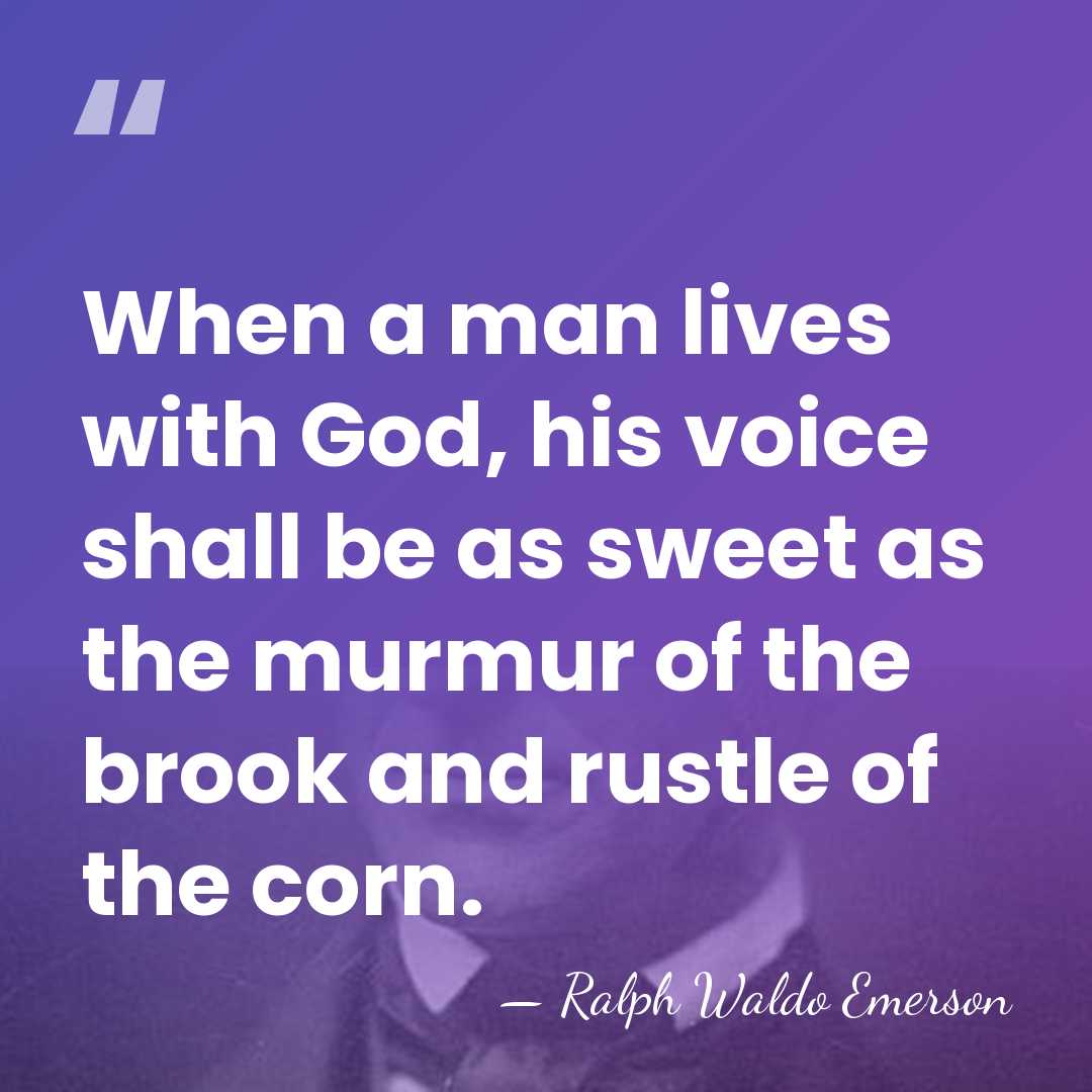 When a man lives with God, his voice shall be as sweet&hellip; - Ralph Waldo Emerson